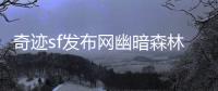 奇迹sf发布网幽暗森林深处回荡的神秘低语